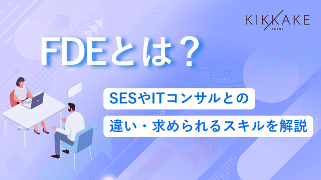 FDE(Forward Deployed Engineer)とは？SESやITコンサルとの違い・求められるスキル【解説動画あり】