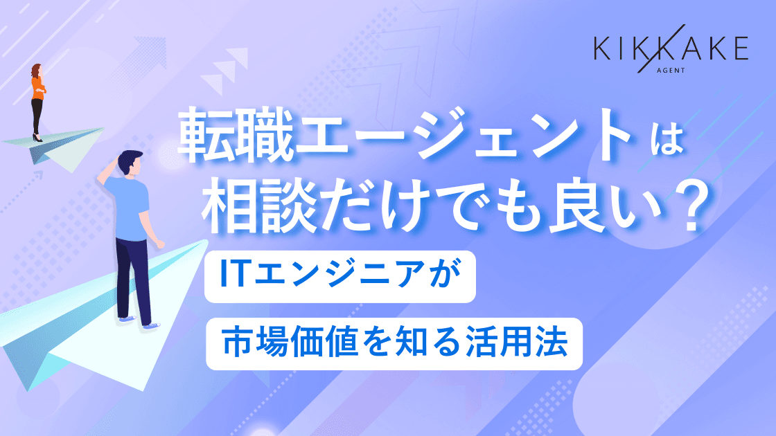 転職エージェントは相談だけでも良い？ITエンジニアが市場価値を知る活用法