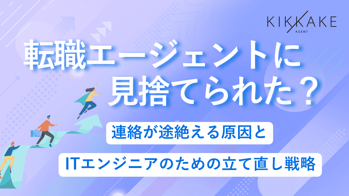 転職エージェントに見捨てられた?連絡が途絶える原因とITエンジニアのための立て直し戦略