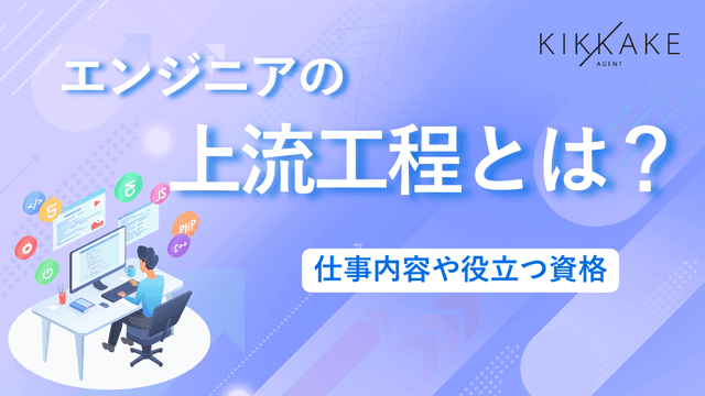 エンジニアの上流工程とは?仕事内容や役立つ資格