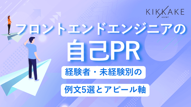 フロントエンドエンジニアの自己PR|経験者・未経験別の例文5選とアピール軸